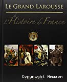 Le grand Larousse de l'histoire de France